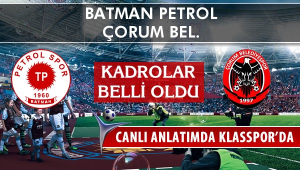 Batman Petrol - Çorum Bel. maç kadroları belli oldu...