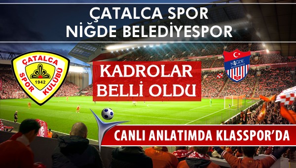 Çatalca Spor - Niğde Belediyespor maç kadroları belli oldu...