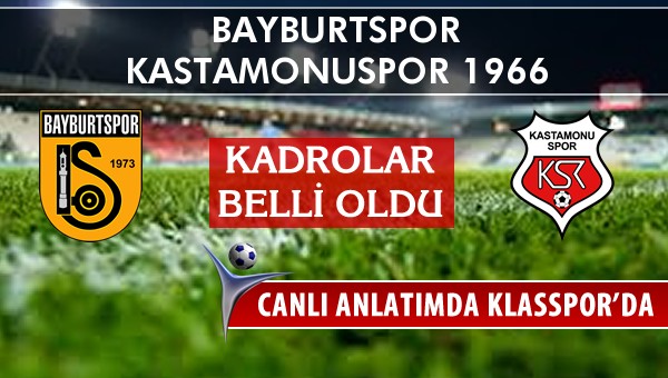 Bayburtspor - Kastamonuspor 1966 sahaya hangi kadro ile çıkıyor?