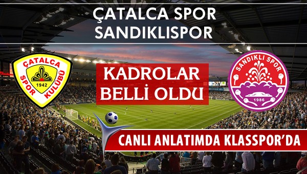 Çatalca Spor - Sandıklıspor sahaya hangi kadro ile çıkıyor?