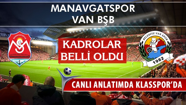 Manavgatspor - Van BŞB maç kadroları belli oldu...