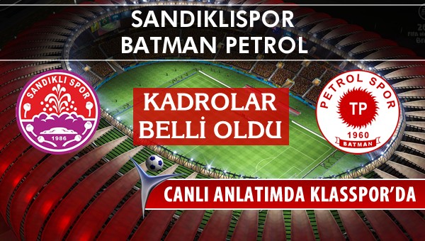 Sandıklıspor - Batman Petrol sahaya hangi kadro ile çıkıyor?