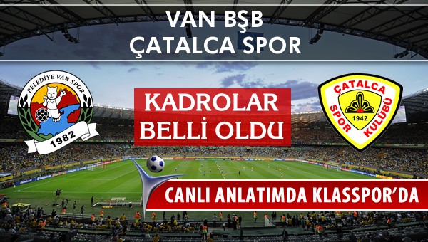 Van BŞB - Çatalca Spor sahaya hangi kadro ile çıkıyor?