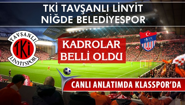 TKİ Tavşanlı Linyit - Niğde Belediyespor sahaya hangi kadro ile çıkıyor?