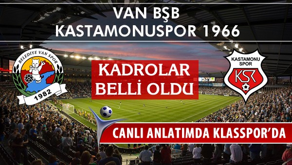 Van BŞB - Kastamonuspor 1966 maç kadroları belli oldu...