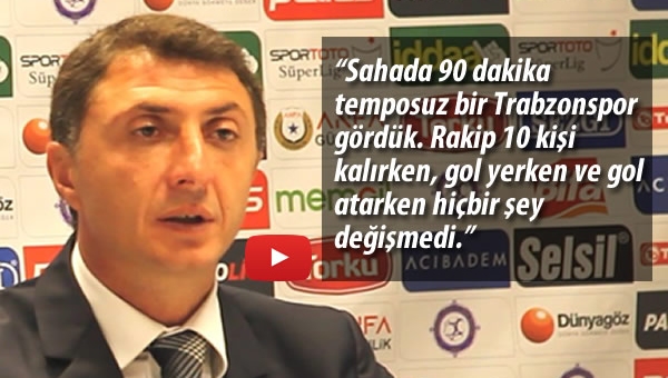 "90 dakika temposuz bir Trabzonspor gördük"