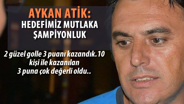 Aykan Atik: Hedefimiz Şampiyonluk