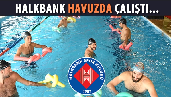 Halbank havuzda çalıştı..