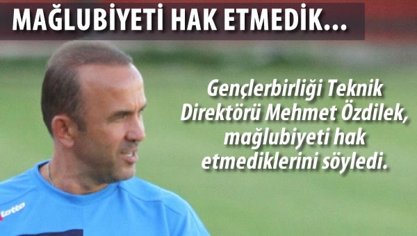 Mehmet Özdilek "Mağlubiyeti hak etmedik"