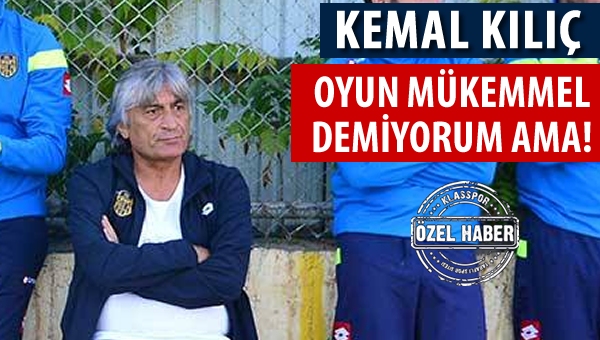 Kemal Kılıç "Oyuna mükemmel demiyorum ama!"