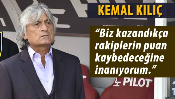 Kemal Kılıç: "Basamak basamak ilerleyip şampiyon olacağız"