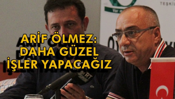 Arif Ölmez: Daha güzel işler yapacağız...