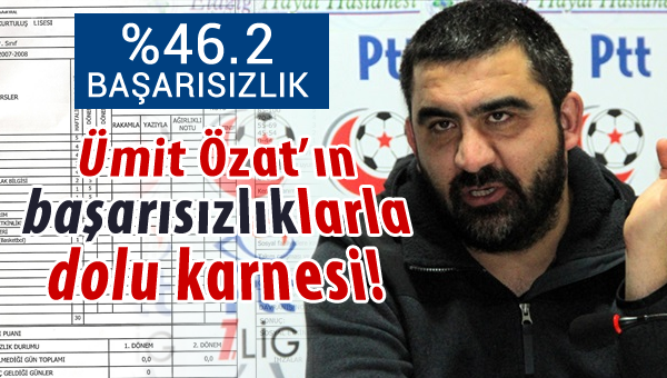 Ümit Özat'ın başarısızlık karnesi!