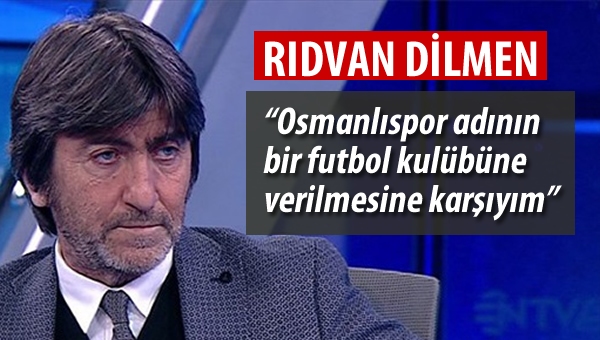 Rıdvan Dilmen: "Osmanlıspor'a karşıyım"