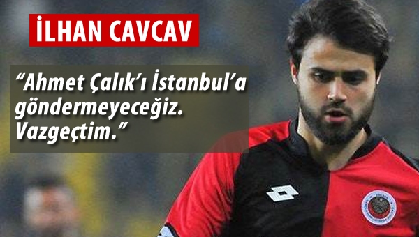 Cavcav, Ahmet Çalık'ı satmaktan vazgeçti!