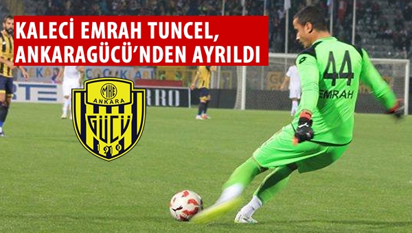 Emrah Tuncel, Ankaragücü'nden ayrıldı!