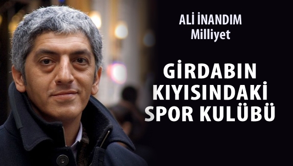 Girdabın kıyısındaki spor kulübü...