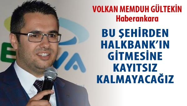 Halkbank'ın bu şehirden gitmesine kayıtsız kalmayacağız!