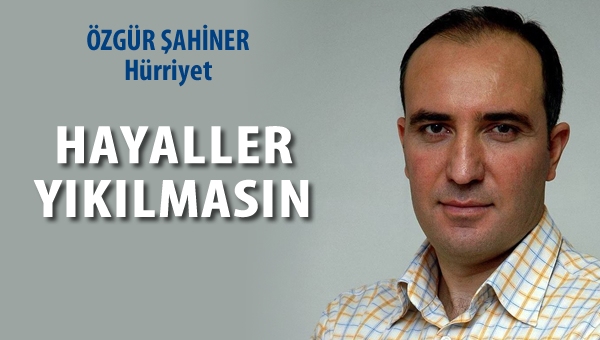 Hayaller yıkılmasın!