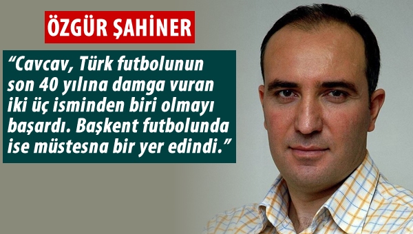 Özgür Şahiner: "Cavcav, ebedi istirahatgahında rahat uyumalı!"