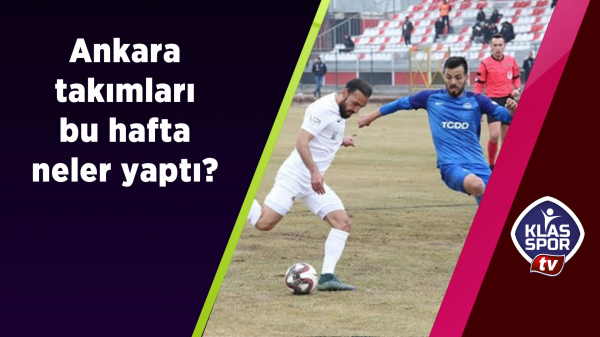 Ankara takımları bu hafta ne yaptı? 