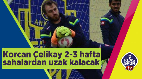 Korcan Çelikay 2-3 hafta sahalardan uzak kalacak 