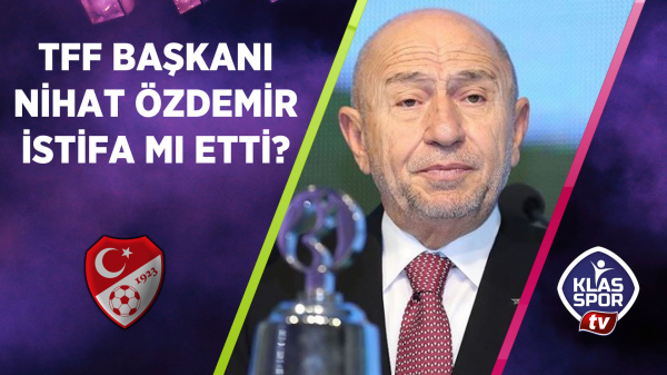 TFF Başkanı Nihat Özdemir istifa mı etti?