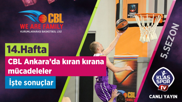 CBL Ankara’da 14. Haftanın Ardından