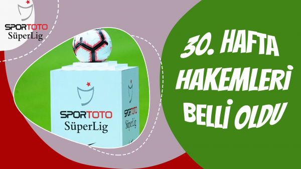 30. Hafta Hakemleri Belli Oldu