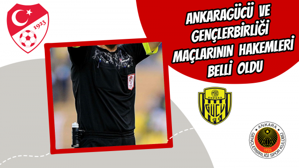 Ankaragücü ve Gençlerbirliği maçlarının hakemleri belli oldu