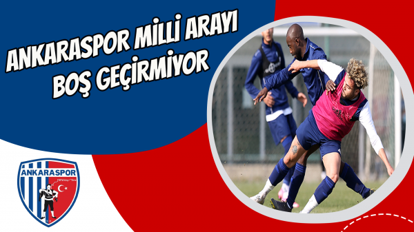 Ankaraspor milli arayı boş geçirmiyor