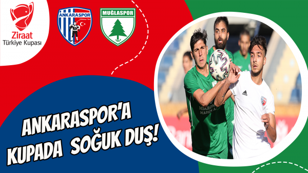 Ankaraspor’a Kupada  Soğuk Duş!