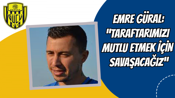 Emre Güral: “Taraftarımızı mutlu etmek için savaşacağız”