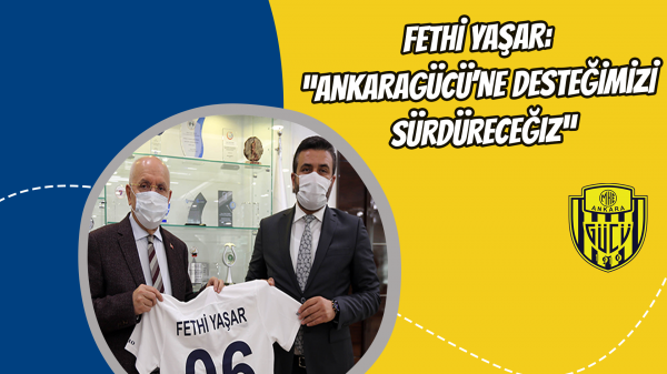 Fethi Yaşar: “Ankaragücü’ne desteğimizi sürdüreceğiz”