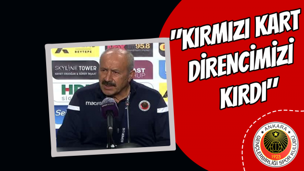 "Kırmızı kart direncimizi kırdı"