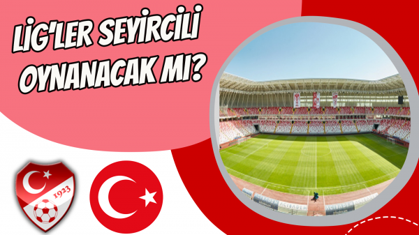 Lig’ler seyircili oynanacak mı?