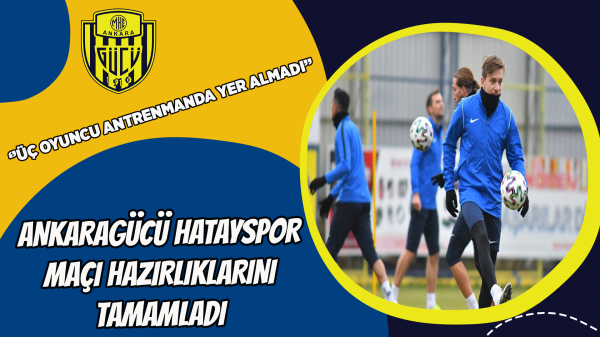 Ankaragücü Hatayspor maçı hazırlıklarını tamamladı