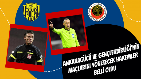 Ankaragücü ve Gençlerbirliği’nin maçlarını yönetecek hakemler belli oldu