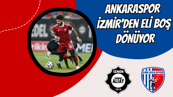 Ankaraspor izmir’den eli boş dönüyor