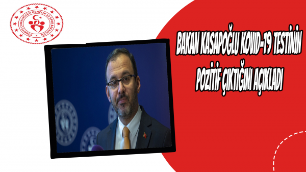 Bakan Kasapoğlu Kovid-19 testinin pozitif çıktığını açıkladı