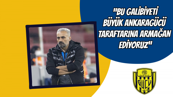  “Bu galibiyeti büyük Ankaragücü taraftarına armağan ediyoruz”