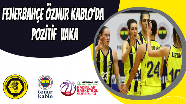 Fenerbahçe Öznur Kablo’da pozitif vaka