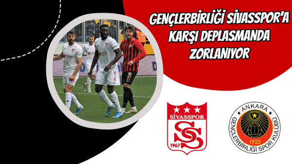 Gençlerbirliği Sivasspor’a karşı deplasmanda zorlanıyor