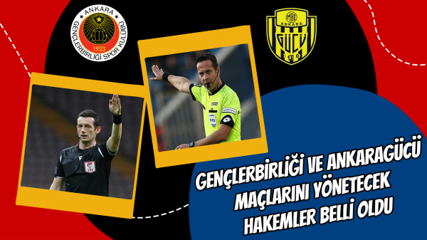 Gençlerbirliği ve Ankaragücü maçlarını yönetecek hakemler belli oldu