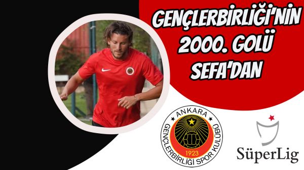 Gençlerbirliği’nin 2000. Golü Sefa’dan