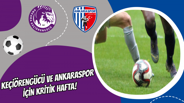 Keçiörengücü ve Ankaraspor için kritik hafta!