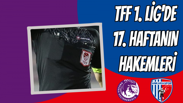 TFF 1. Lig'de 17. haftanın hakemleri