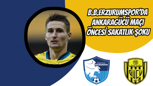 B.B.Erzurumspor'da Ankaragücü maçı öncesi sakatlık şoku