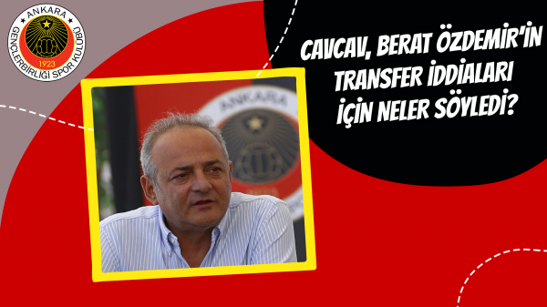 Cavcav, Berat Özdemir’in transfer iddiaları için neler söyledi?