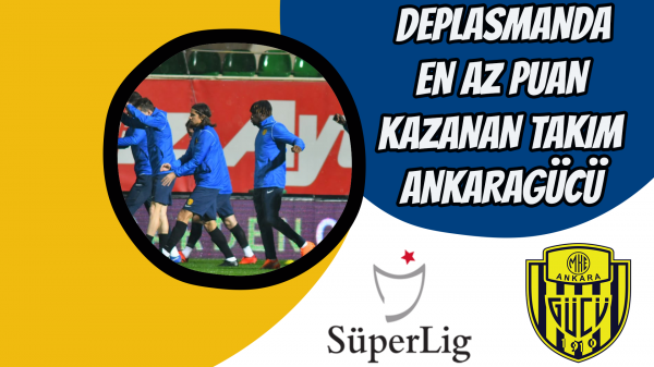 Deplasmanda en az puan kazanan takım Ankaragücü